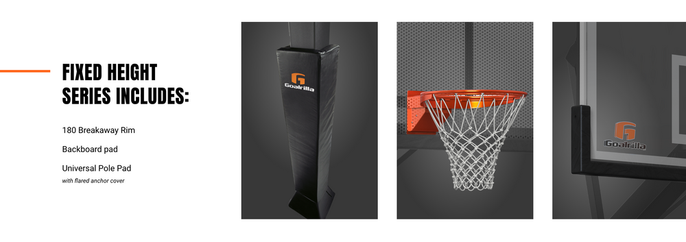 Fixed Height Series Includes: 180 Breakaway Rim, Backboard Pad, Universal Pole Pad with flared anchor cover